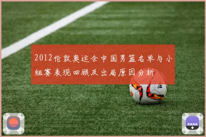 2012伦敦奥运会中国男篮名单与小组赛表现回顾及出局原因分析
