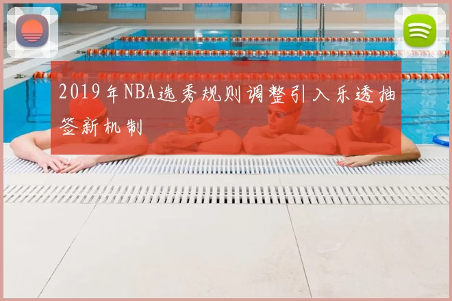 2019年NBA选秀规则调整引入乐透抽签新机制