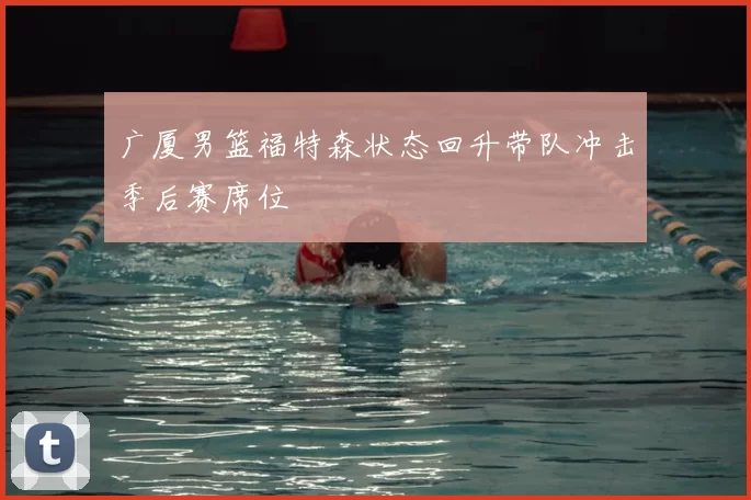 广厦男篮福特森状态回升带队冲击季后赛席位