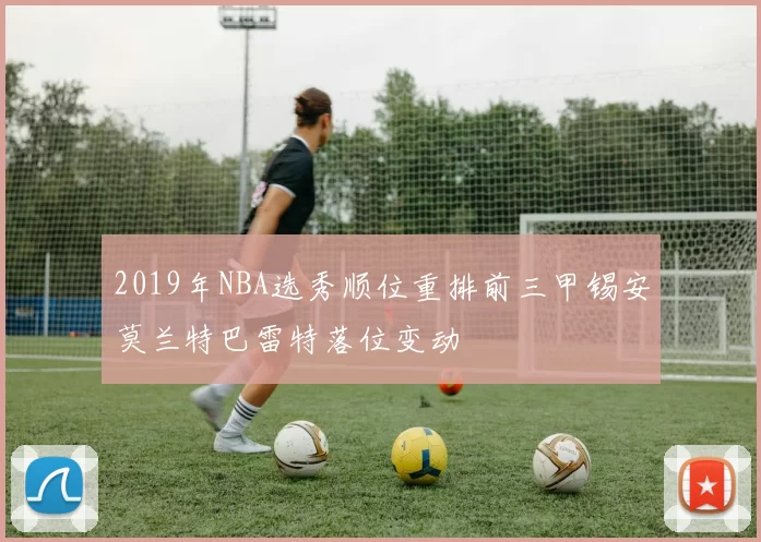 2019年NBA选秀顺位重排前三甲锡安莫兰特巴雷特落位变动