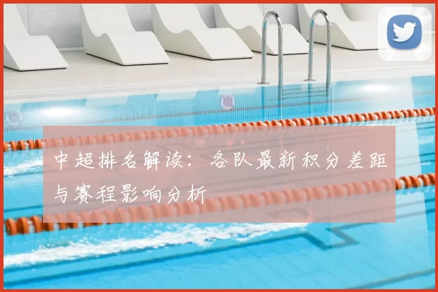 中超排名解读：各队最新积分差距与赛程影响分析