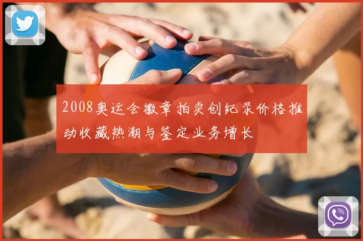 2008奥运会徽章拍卖创纪录价格推动收藏热潮与鉴定业务增长