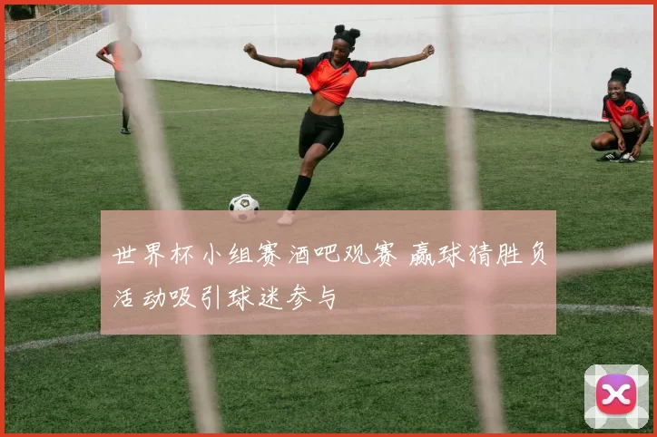 世界杯小组赛酒吧观赛 赢球猜胜负活动吸引球迷参与