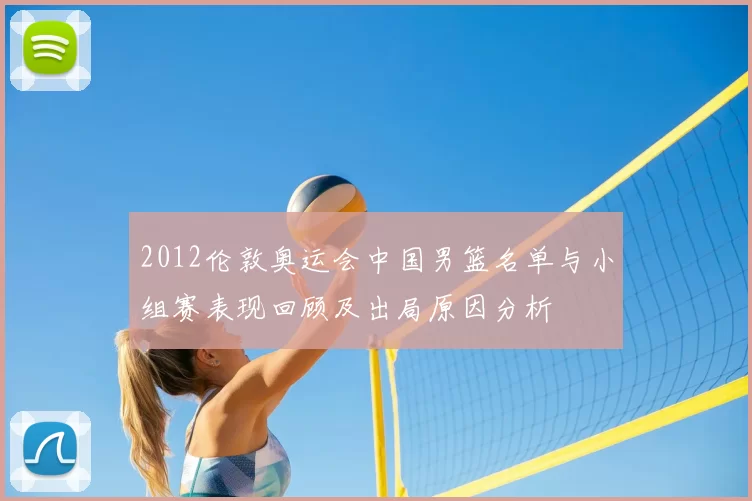 2012伦敦奥运会中国男篮名单与小组赛表现回顾及出局原因分析