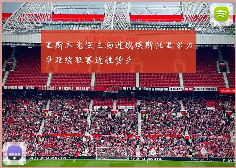 里斯本竞技主场迎战埃斯托里尔力争延续联赛连胜势头