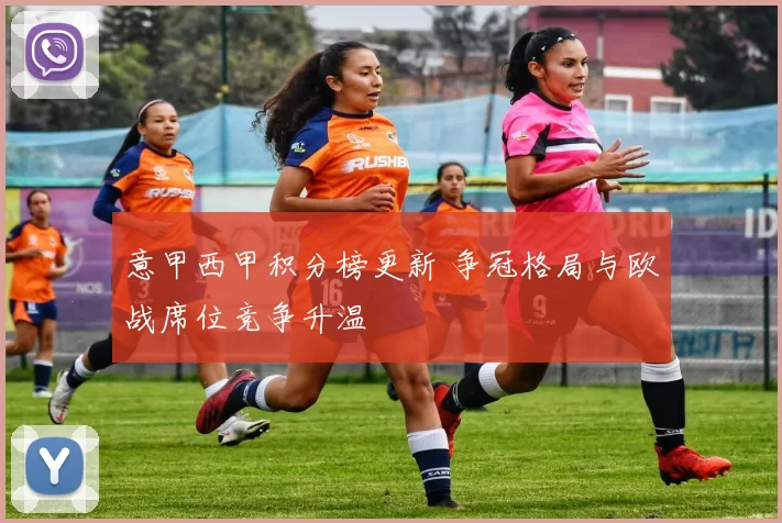 意甲西甲积分榜更新 争冠格局与欧战席位竞争升温