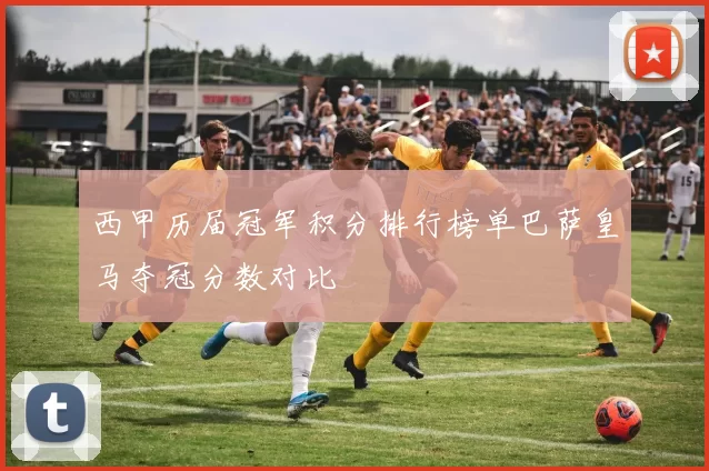 西甲历届冠军积分排行榜单巴萨皇马夺冠分数对比