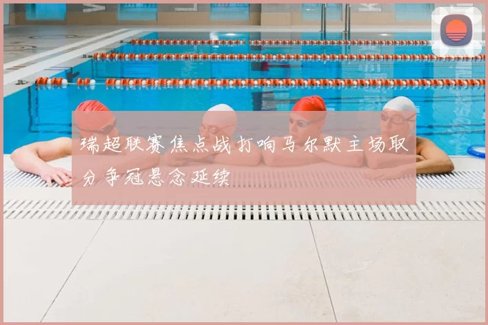 瑞超联赛焦点战打响马尔默主场取分争冠悬念延续