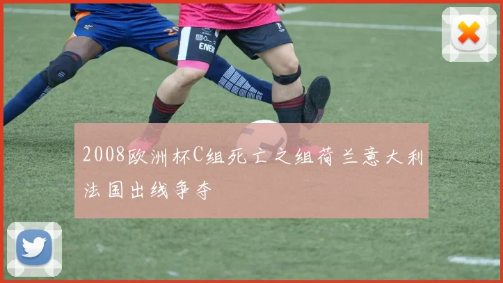 2008欧洲杯C组死亡之组荷兰意大利法国出线争夺
