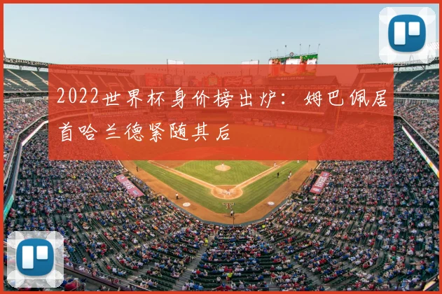 2022世界杯身价榜出炉:姆巴佩居首哈兰德紧随其后
