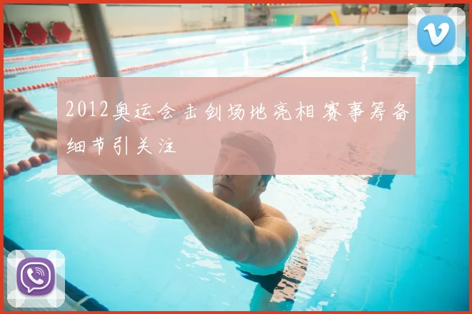 2012奥运会击剑场地亮相 赛事筹备细节引关注